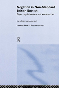 Negation in Non-Standard British English (Gaps, Regularizations and Asymmetries) by Lieselotte Anderwald, 9780415258746