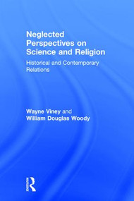 Neglected Perspectives on Science and Religion (Historical and Contemporary Relations) by Wayne Viney, William Douglas Woody, 9781138284753