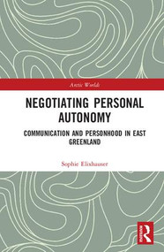 Negotiating Personal Autonomy (Communication and Personhood in East Greenland) by Sophie Elixhauser, 9781138068551