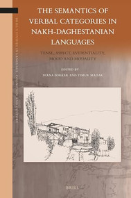 The Semantics of Verbal Categories in Nakh-Daghestanian Languages (Tense, Aspect, Evidentiality, Mood and Modality) by Diana Forker, Timur Maisak, 9789004361782