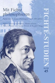 Mit Fichte philosophieren (Perspektiven seiner Philosophie nach 200 Jahren) by Matteo Vincenzo d'Alfonso, 9789004361997