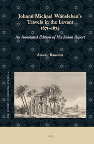 Johann Michael Wansleben's Travels in the Levant, 1671-1674 (An Annotated Edition of His Italian Report) by Alastair Hamilton, 9789004362147