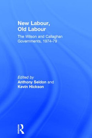 New Labour, Old Labour (The Wilson and Callaghan Governments 1974-1979) by Kevin Hickson, Anthony Seldon, 9780415312813