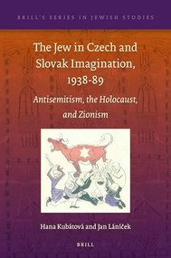 The Jew in Czech and Slovak Imagination, 1938-89 (Antisemitism, the Holocaust, and Zionism) by Hana Kubátová, Jan Láníček, 9789004362437