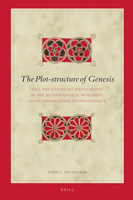 The Plot-structure of Genesis (‘Will the Righteous Seed Survive?' in the Muthos-logical Movement from Complication to Dénouement) by Todd L. Patterson, 9789004362505