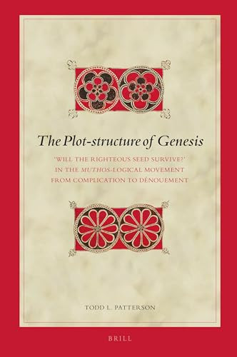 The Plot-structure of Genesis (‘Will the Righteous Seed Survive?' in the Muthos-logical Movement from Complication to Dénouement) by Todd L. Patterson, 9789004362505