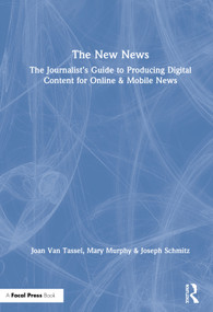 The New News (The Journalist's Guide to Producing Digital Content for Online & Mobile News) by Joan Van Tassel, Mary Murphy, Joseph Schmitz, 9780367508692