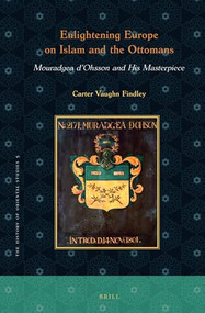 Enlightening Europe on Islam and the Ottomans (Mouradgea d'Ohsson and His Masterpiece) (Arabic Edition) by Carter Vaughn Findley, 9789004363120