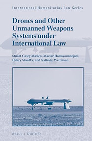 Drones and Other Unmanned Weapons Systems under International Law by Stuart Casey-Maslen, Maziar Homayounnejad, Hilary Stauffer, Nathalie Weizmann, 9789004363250