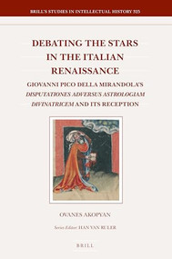 Debating the Stars in the Italian Renaissance (Giovanni Pico della Mirandola's Disputationes adversus astrologiam divinatricem and Its Reception) by Ovanes Akopyan, 9789004363601
