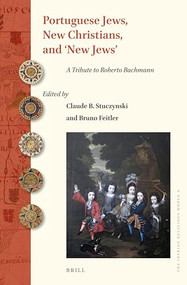Portuguese Jews, New Christians, and ‘New Jews' (A Tribute to Roberto Bachmann) by Claude B. Stuczynski, Bruno Feitler, 9789004363892