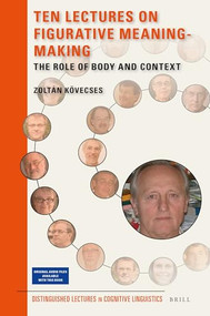 Ten Lectures on Figurative Meaning-Making: The Role of Body and Context by Zóltan Kövecses, 9789004364899