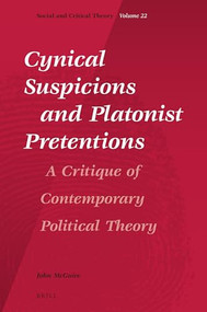 Cynical Suspicions and Platonist Pretentions (A Critique of Contemporary Political Theory) by John McGuire, 9789004364912