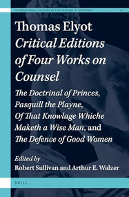 Thomas Elyot: Critical Editions of Four Works on Counsel by Robert G. Sullivan, Arthur E. Walzer, 9789004365100