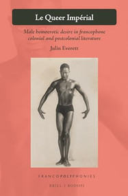 Le Queer Impérial (Male homoerotic desire in francophone colonial and postcolonial literature) by Julin Everett, 9789004365537