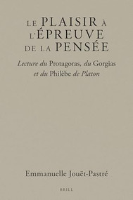 Le plaisir à l'épreuve de la pensée (Lecture du Protagoras, du Gorgias et du Philèbe de Platon) by Emmanuelle Jouët-Pastré, 9789004365582
