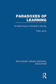 Paradoxes of Learning (On Becoming An Individual in Society) by Peter Jarvis, 9780415684910