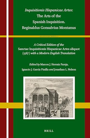 Inquisitionis Hispanicae Artes: The Arts of the Spanish Inquisition. Reginaldus Gonsalvius Montanus by Marcos J. Herráiz Pareja, Ignacio J. García Pinilla, Jonathan Nelson, 9789004365759