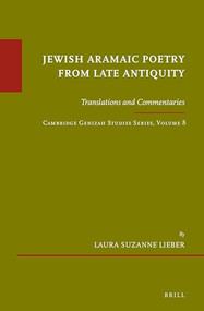 Jewish Aramaic Poetry from Late Antiquity (Translations and Commentaries. Cambridge Genizah Studies Series, Volume 8) by Laura Suzanne Lieber, 9789004365889
