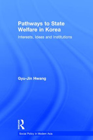 Pathways to State Welfare in Korea (Interests, Ideas and Institutions) by Gyu-Jin Hwang, 9780754642619