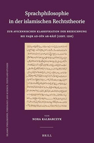 Sprachphilosophie in der islamischen Rechtstheorie (Zur avicennischen Klassifikation der Bezeichnung bei Faḫr ad-dīn ar-Rāzī (gest. 1210)) by Nora Kalbarczyk, 9789004366329