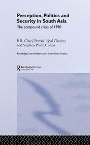 Perception, Politics and Security in South Asia (The Compound Crisis of 1990) by P R Chari, Pervaiz Iqbal Cheema, Stephen P Cohen, 9780415307970