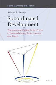 Subordinated Development: Transnational Capital in the Process of Accumulation of Latin America and Brazil by Rubens Sawaya, 9789004366459