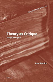 Theory as Critique: Essays on Capital by Paul Mattick, 9789004366565