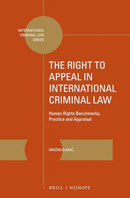 The Right to Appeal in International Criminal Law (Human Rights Benchmarks, Practice and Appraisal) by Dražan Djukić, 9789004366695