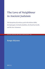 The Love of Neighbour in Ancient Judaism by Kengo Akiyama, 9789004366879