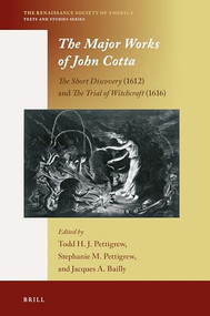 The Major Works of John Cotta (The Short Discovery (1612) and The Trial of Witchcraft (1616)) by Todd H.J. Pettigrew, Stephanie M. Pettigrew, Jacques A. Bailly, 9789004367166