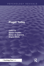 Piaget Today (Psychology Revivals) by Barbel Inhelder, Denys de Caprona, Angela Cornu-Wells, 9781848722613