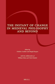 The Instant of Change in Medieval Philosophy and Beyond by Frédéric Goubier, Magali Roques, 9789004367913
