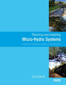 Planning and Installing Micro-Hydro Systems (A Guide for Designers, Installers and Engineers) by Chris Elliott, 9781844075386