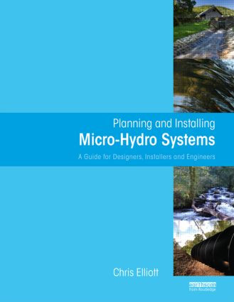 Planning and Installing Micro-Hydro Systems (A Guide for Designers, Installers and Engineers) by Chris Elliott, 9781844075386