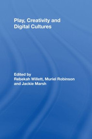 Play, Creativity and Digital Cultures by Rebekah Willett, Muriel Robinson, Jackie Marsh, 9780415963114