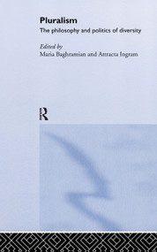Pluralism (The Philosophy and Politics of Diversity) by Maria Baghramian, Attracta Ingram, 9780415227131