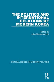 The Politics and International Relations of Modern Korea by John Nilsson-Wright, 9780415462914