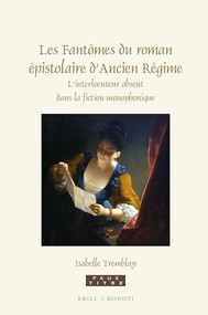 Les Fantômes du roman épistolaire d'Ancien Régime (L'interlocuteur absent dans la fiction monophonique) (French Edition) by Isabelle Tremblay, 9789004368910