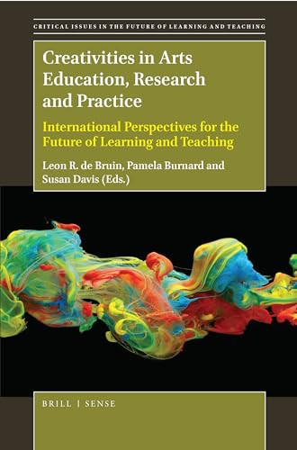 Creativities in Arts Education, Research and Practice (International Perspectives for the Future of Learning and Teaching) by Leon R. de Bruin, Pamela Burnard, Susan Davis, 9789004369597