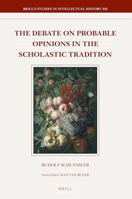The Debate on Probable Opinions in the Scholastic Tradition by Rudolf Schuessler, 9789004370241