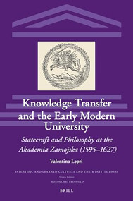 Knowledge Transfer and the Early Modern University: Statecraft and Philosophy at the Akademia Zamojska (1595-1627) by Valentina Lepri, 9789004370586
