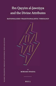 Ibn Qayyim al-Jawziyya and the Divine Attributes (Rationalized Traditionalistic Theology) by Miriam Ovadia, 9789004371293