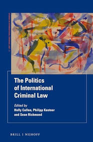 The Politics of International Criminal Law by Holly Cullen, Philipp Kastner, Sean Richmond, 9789004372481