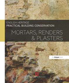 Practical Building Conservation: Mortars, Renders and Plasters by Historic England, 9780754645597