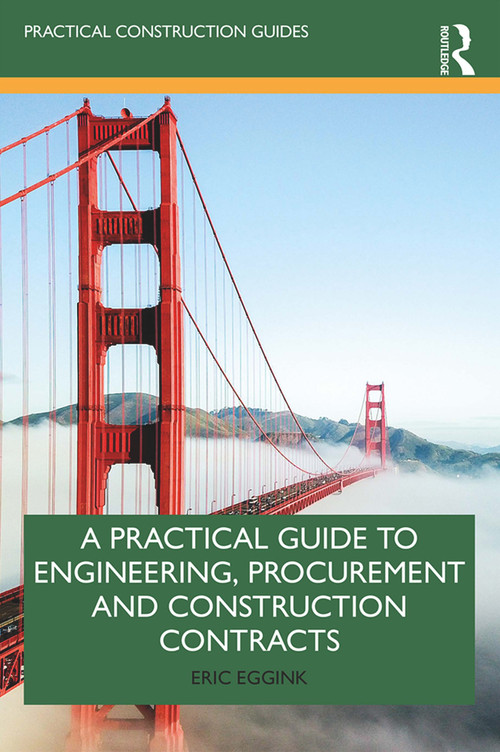 A Practical Guide to Engineering, Procurement and Construction Contracts by Eric Eggink, 9780367344962