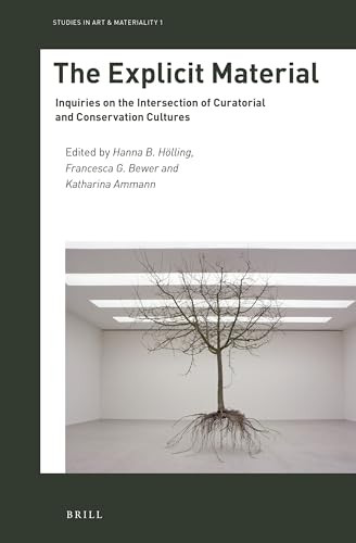 The Explicit Material (Inquiries on the Intersection of Curatorial and Conservation Cultures) by Hanna B. Hölling, Francesca G. Bewer, Katharina Ammann, 9789004372818