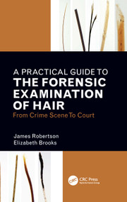A Practical Guide To The Forensic Examination Of Hair (From Crime Scene To Court) by James R. Robertson, Elizabeth Brooks, 9781138628618