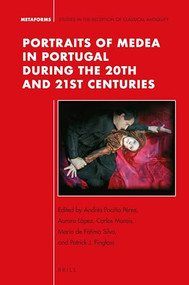 Portraits of Medea in Portugal during the 20th and 21st Centuries by Andrés Pociña Pérez, Aurora López, Carlos Ferreira Morais, Maria de Fátima Silva, Patrick Finglass, 9789004372900