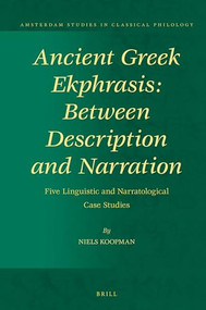 Ancient Greek Ekphrasis: Between Description and Narration (Five Linguistic and Narratological Case Studies) by Niels Koopman, 9789004373532